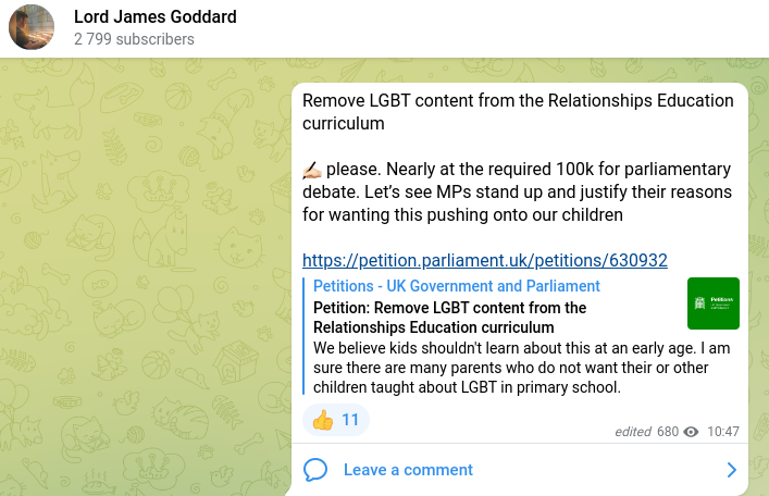 Telegram post in the Lord James Goddard channel: Remove LGBT content from the Relationships Education curriculum. Neatly at the required 100k for parliamentary debate. Let's see MPs stand up and justify their reasons for wanting to push this content onto our children