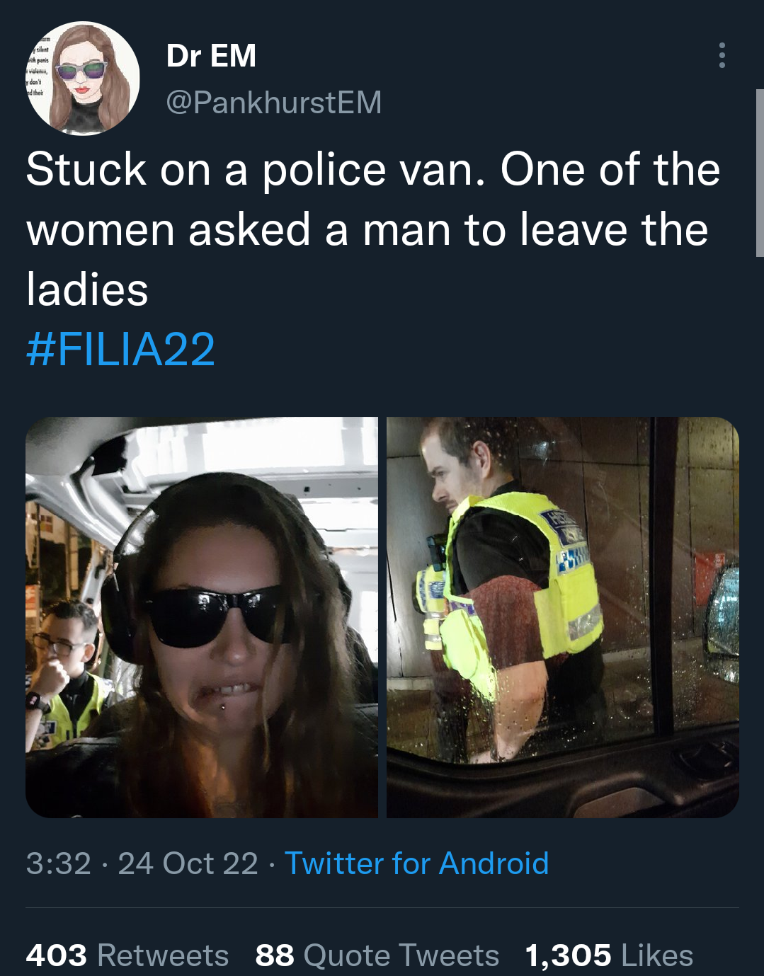 Tweet by EM Pankhurst. Text reads 'Stuck on a police van. One of the women asked a man to leave the ladies', attached are two pictures, one of a white woman with dark blonde hair in black sunglasses sitting in a vehicle with a white police officer with short dark hair and glasses stood behind her, the other of another white police officer with dark hair taken through the window of a vehicle