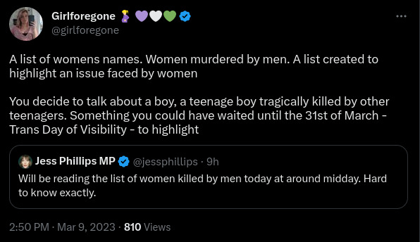 Tweet by Girlforegone (@girlforegone) - A list of womens names. Women murdered by men. A list created to highlight an issue faced by women You decide to talk about a boy, a teenage boy tragically killed by other teenagers. Something you could have waited until the 31st of March- Trans Day of Visibility - to highlight