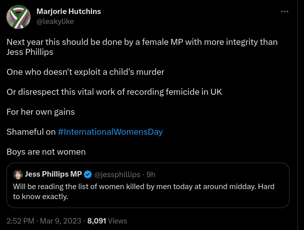 Tweet by Majorie Hutchins (@leakylike) - Next year this should be done by a female MP with more integrity than Jess Phillips One who doesn't exploit a child's murder Or disrespect this vital work of recording femicide in UK For her own gains Shameful on #InternationalWomensDay Boys are not women
