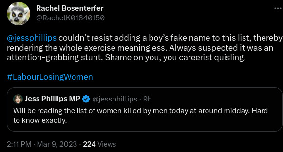 Tweet by Rachel Bosenterfer (@RachelK01840150) - @jessphillips couldn't resist adding a boy's fake name to this list, thereby rendering the whole exercise meaningless. Always suspected it was an attention-grabbing stunt. Shame on you, you careerist quisling. #LabourLosingWomen