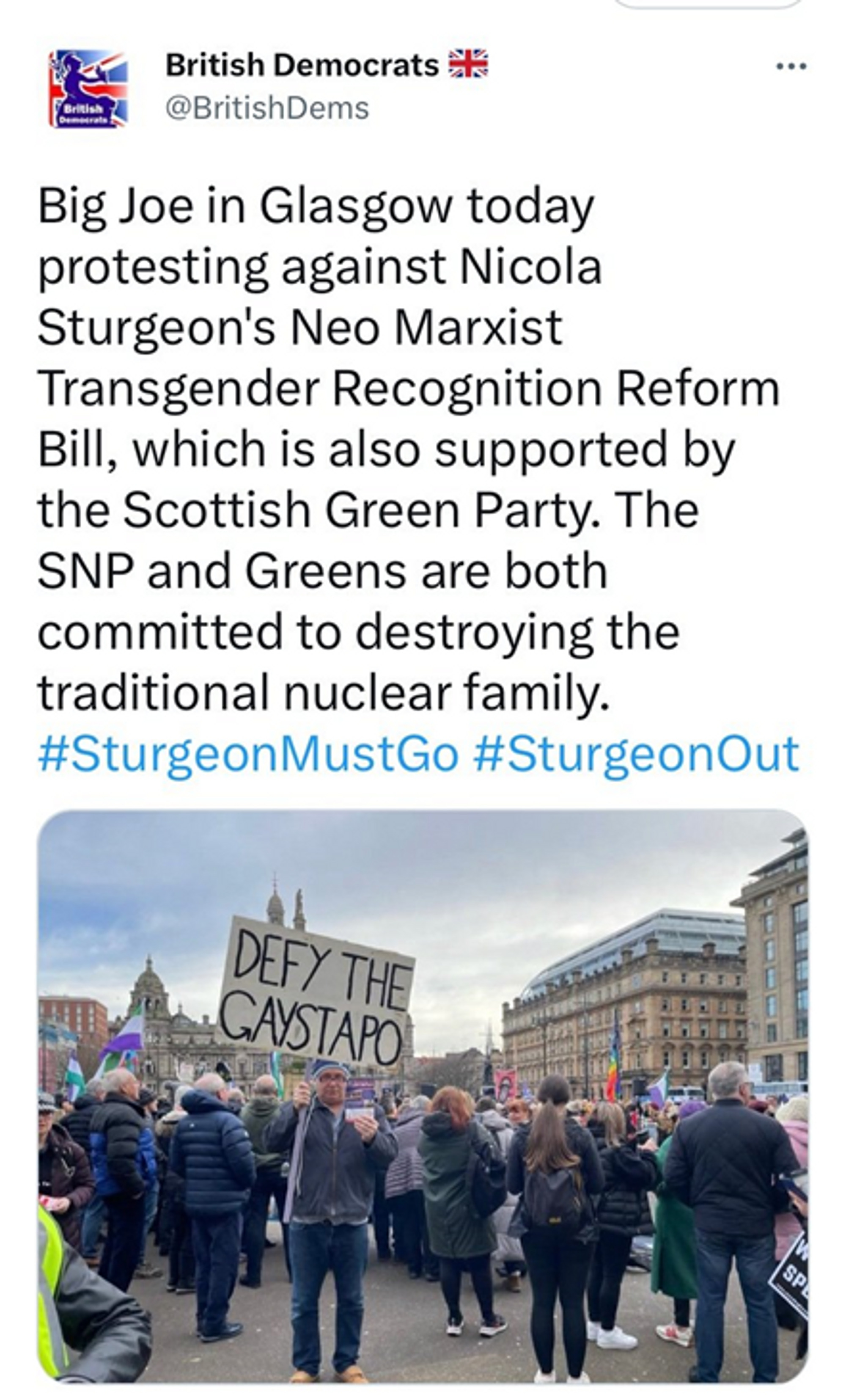 Tweet screenshot: British Democrats tweet: Big Joe in Glasgow today protesting against Nicola Sturgeon's Neo-Marxist Transgender Recognition Reform Bill, which is also supported by the Scottish Green Party. The SNP and the Greens are both committed to destroying the traditional nuclear family. #SturgeonMustGo #SturgeonOut