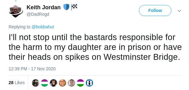 Keith Jordan tweet dated 17th November 2020: &quot;I'll not stop until the bastards responsible for the harm to my daughter are in prison or have their heads on spikes on Westminster Bridge.&quot;