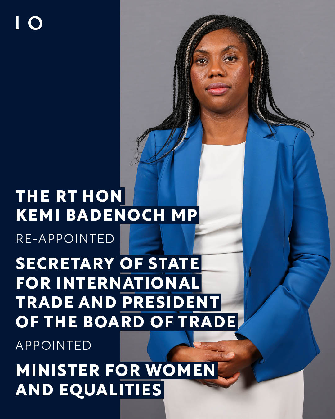 The Rt Hon Kemi Badenoch MP re-appointed Secretary of State for International Trade and President of the Board of Trade. Appointed Minister for Women and Equalities