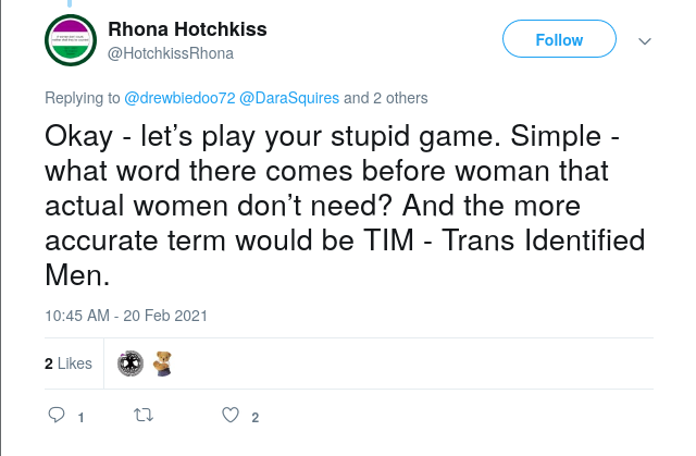Tweet by Rhona Hotchkiss: Okay - let’s play your stupid game. Simple - what word there comes before woman that actual women don’t need? And the more accurate term would be TIM - Trans Identified Men.